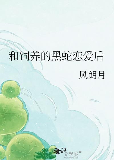 和捡来的黑蛇恋爱后