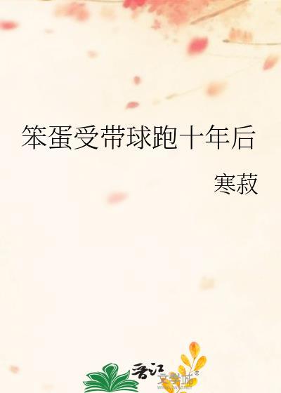 笨蛋受带球跑路十年后晋江
