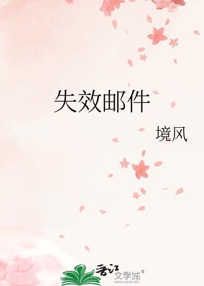 失效邮件by境风免费阅读最新章节