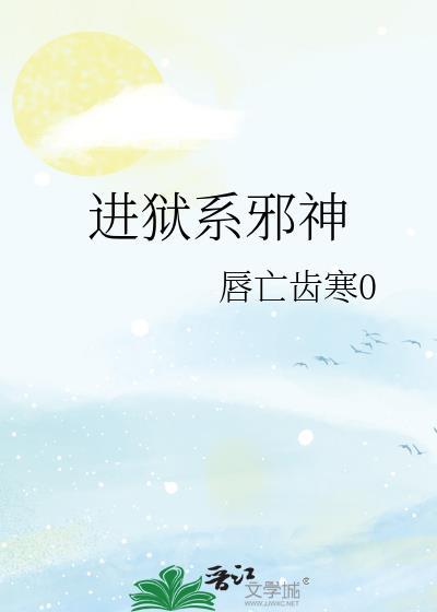 进狱系邪神TXT免费全本