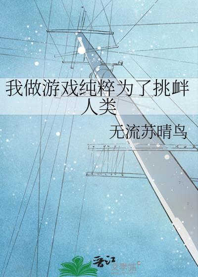 我做游戏纯粹为了挑衅人类 作者无流苏晴鸟