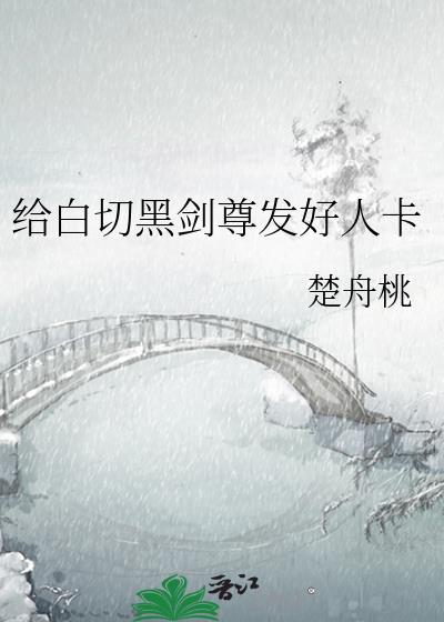 给白切黑剑尊发好人卡无删减txt