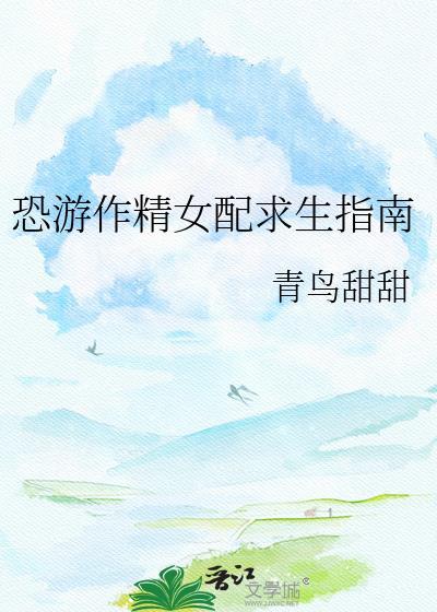 恐游作精女配求生指南晋江