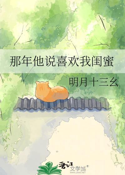 那年他说喜欢我闺蜜txt