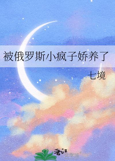 被俄罗斯小疯子娇养了讲什么