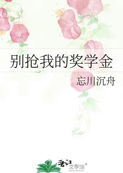 别抢我的奖学金忘川沉舟