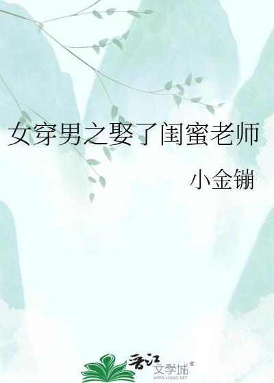 女穿男之他娶了温柔老师全文