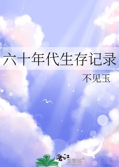 六十年代生存记录江余笔趣阁