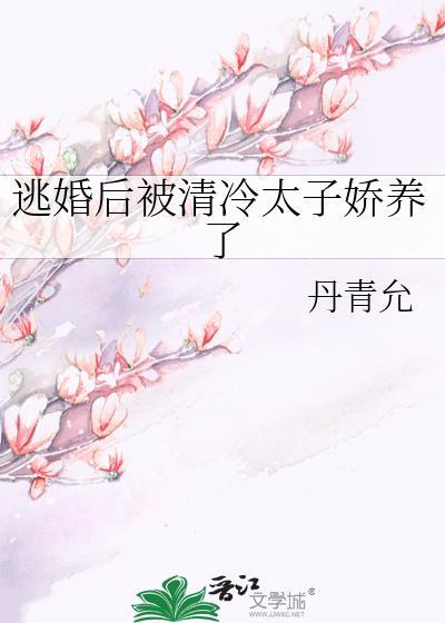 逃婚后被清冷太子娇养了丹青