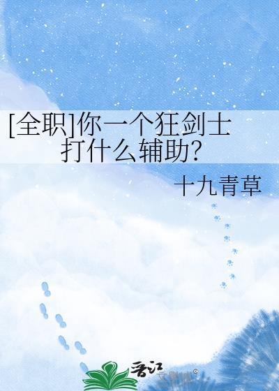 全职你一个狂剑士打什么辅助免费阅读