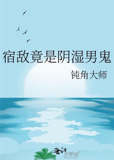 宿敌竟是阴湿男鬼钝角大师