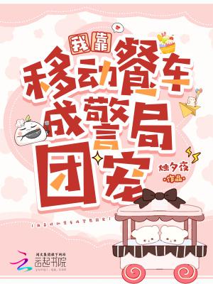 我靠移动餐车成警局团宠txt