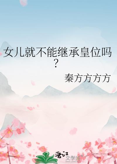 女儿就不能继承皇位BY秦方方方