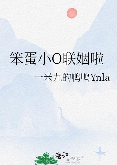 笨蛋小O联姻啦TXT全文