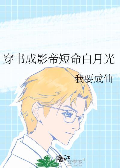穿书成影帝短命白月光by我要成仙