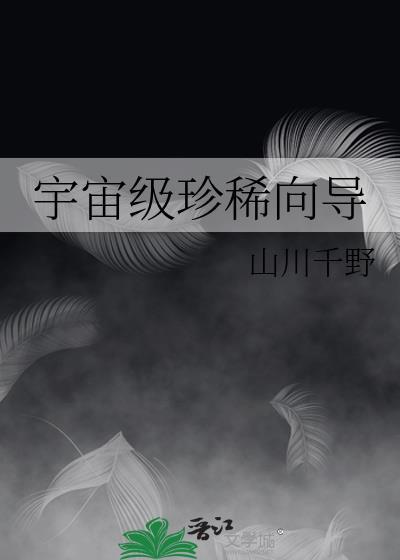 宇宙级珍稀物种无弹窗