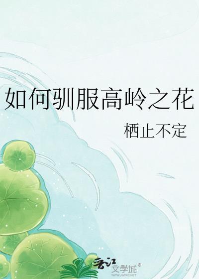 如何驯服高岭之花全文免费阅读