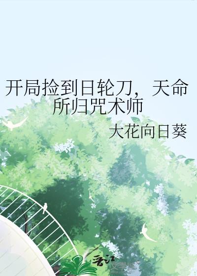 开局捡到日轮刀天命所归咒术师免费