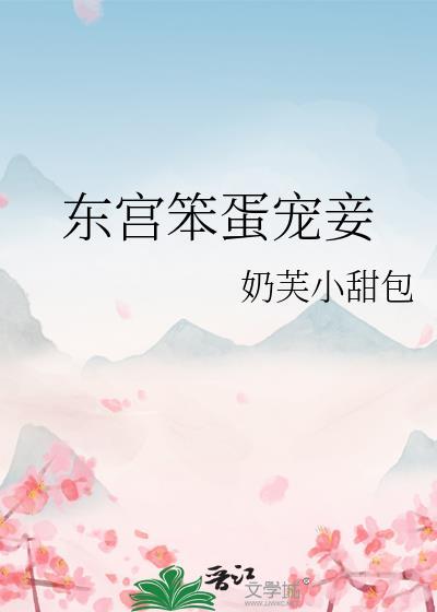 东宫笨蛋宠妾作者奶芙小甜包
