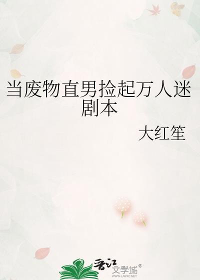 当废物直男捡起万人迷剧本大红笙.txt