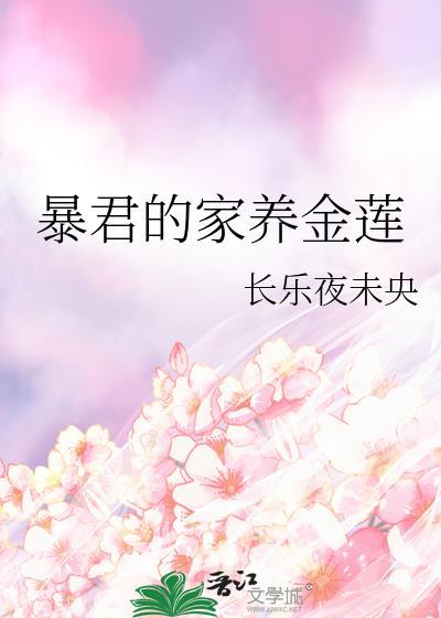 暴君的家养金莲作者 长乐夜未央