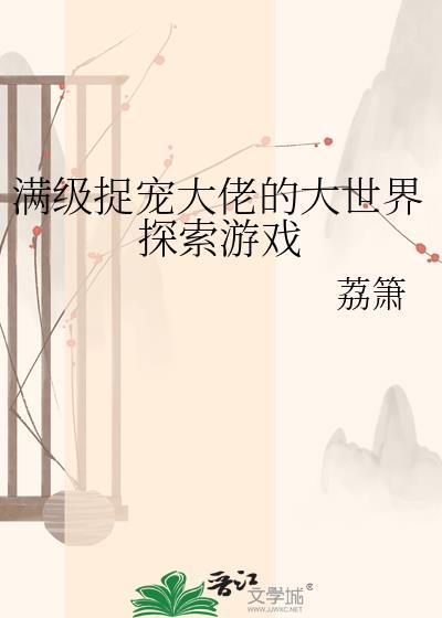 满级捉宠大佬的大世界探索游戏by