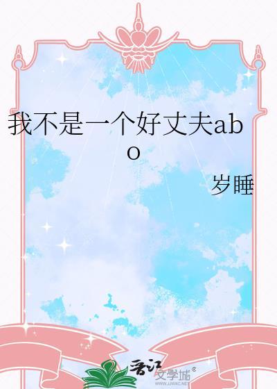 我不是一个好丈夫abo作者岁睡