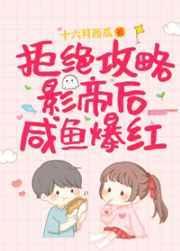 拒绝攻略影帝后咸鱼爆红 十六月西瓜番外TXT