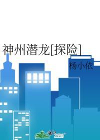 神州潜龙杨小依免费阅读