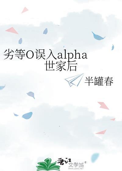 劣等o误入alpha世家后笔趣阁