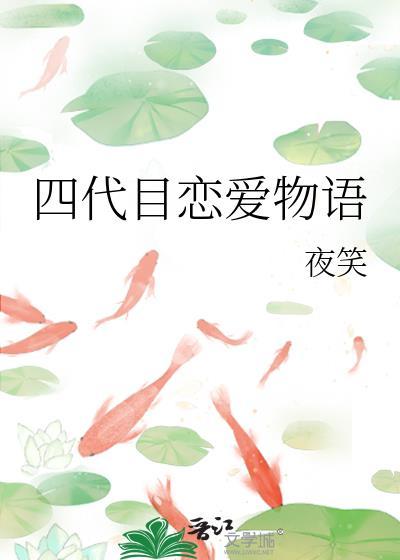 四代目恋爱物语全文免费阅读最新章节列表