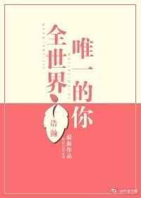 全世界唯一的你番外完整版
