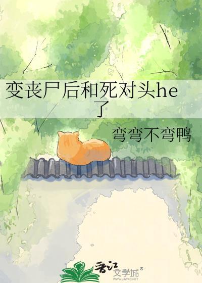 变丧尸后和死对头HEgl了最新章节