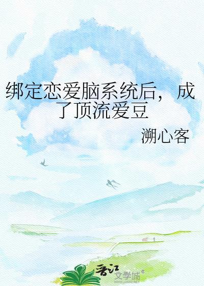 绑定恋爱脑系统后成了顶流爱豆txt