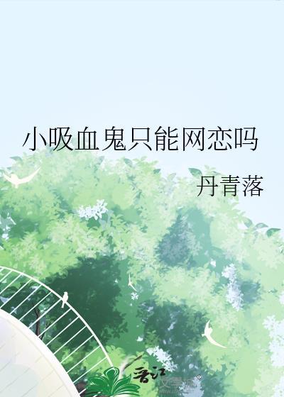 小吸血鬼只能网恋吗by丹青落