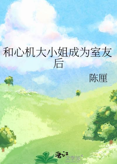 和心机大小姐成为室友后百度