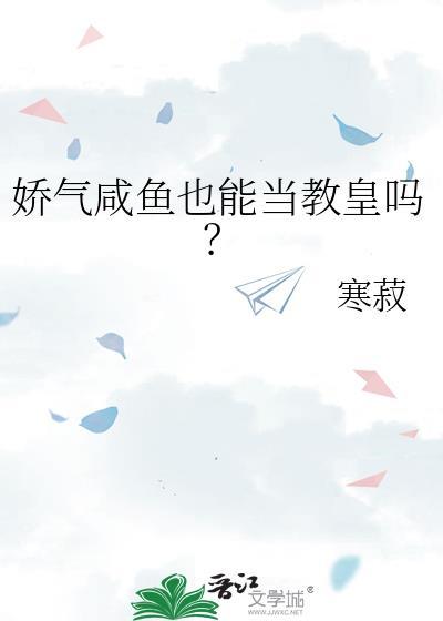 娇气咸鱼也能当教皇吗? 作者寒菽