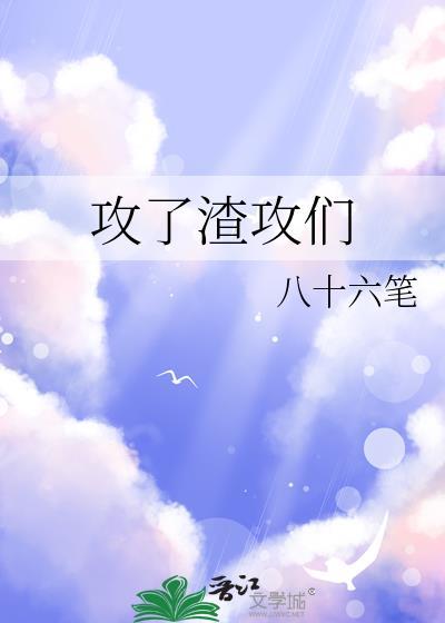 攻了渣攻们八十六笔免费