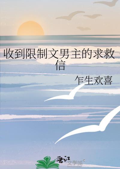 收到限制文男主的求救信txt乍生喜欢