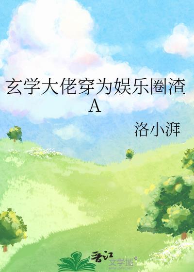 玄学大佬穿为娱乐圈渣a作者洛小湃