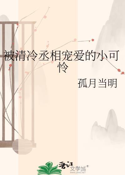 被清冷丞相宠爱的小可怜by孤月当明百