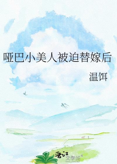 哑巴小美人被迫替嫁后TXT