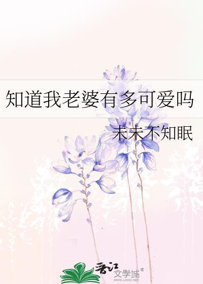 知道我老婆有多可爱吗未未不知眠小
