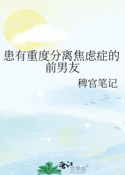 患有重度分离焦虑症的前男友稗官笔记