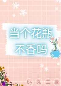 当个花瓶不香吗(娱乐圈) 丸二缘