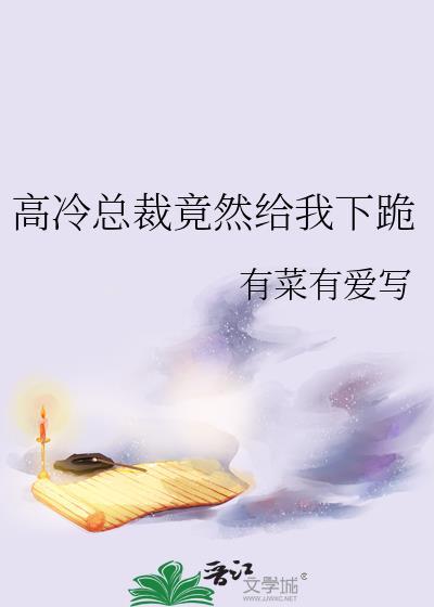 高冷总裁竟然给我下跪by双女主